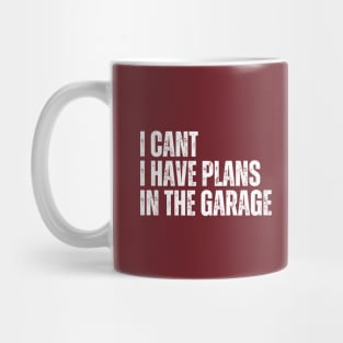 I Cant I Have Plans In The Garage Mug